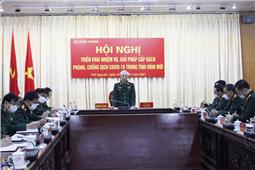 Triển khai các nhiệm vụ cấp bách ứng phó với diễn biến phức tạp của dịch Covid-19